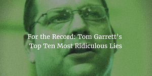 For the Record: Tom Garrett’s Top Ten Most Ridiculous Lies