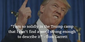 “I'm so solidly in the Trump camp that I can’t find a word strong enough to describe it.” -Tom Garrett